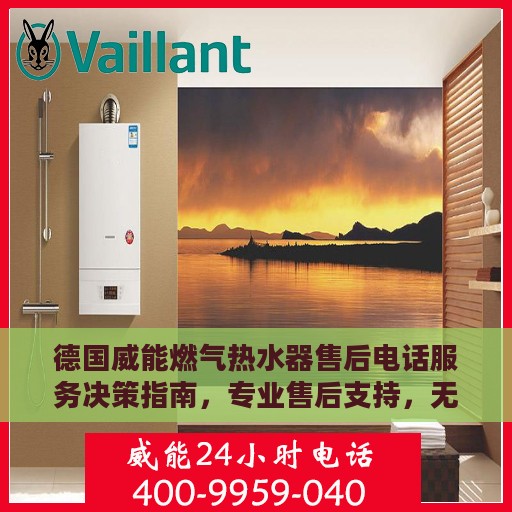 德国威能燃气热水器售后电话服务决策指南，专业售后支持，无忧体验保障