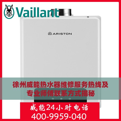 徐州威能热水器维修服务热线及专业师傅联系方式揭秘