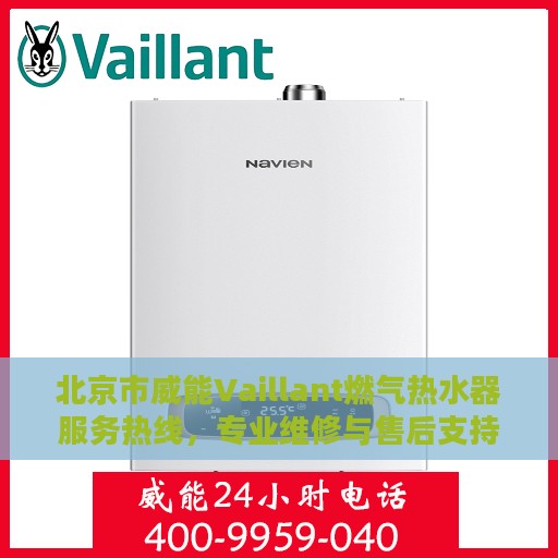 北京市威能Vaillant燃气热水器服务热线，专业维修与售后支持团队为您保驾护航