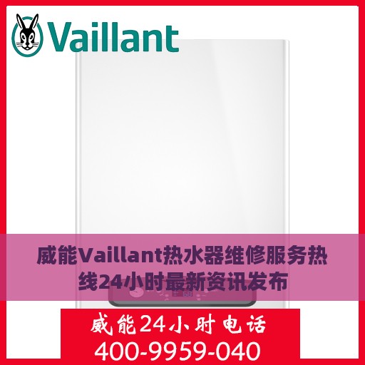 威能Vaillant热水器维修服务热线24小时最新资讯发布