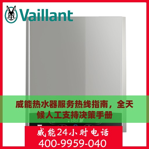 威能热水器服务热线指南，全天候人工支持决策手册