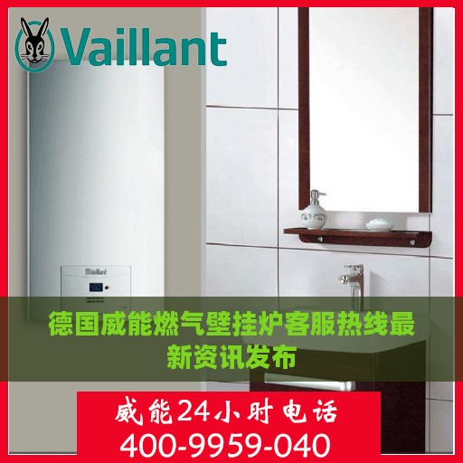 德国威能燃气壁挂炉客服热线最新资讯发布