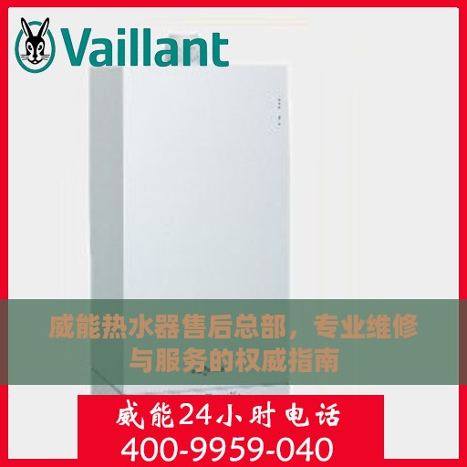 威能热水器售后总部，专业维修与服务的权威指南