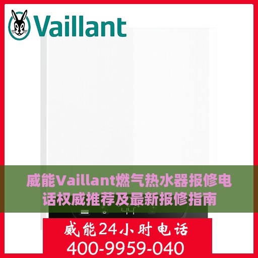 威能Vaillant燃气热水器报修电话权威推荐及最新报修指南