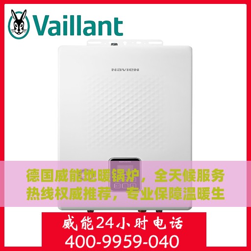 德国威能地暖锅炉，全天候服务热线权威推荐，专业保障温暖生活