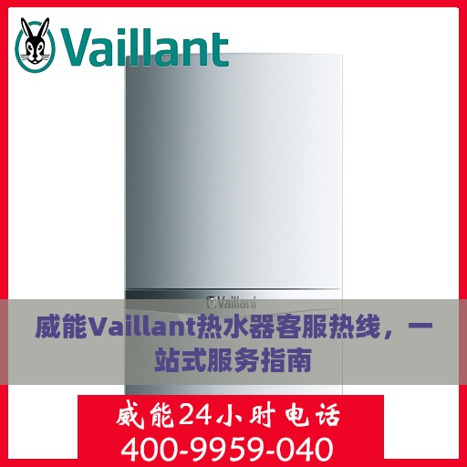 威能Vaillant热水器客服热线，一站式服务指南