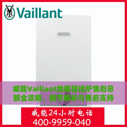 威能Vaillant地暖壁挂炉售后总部全攻略，细节解析与售后支持一网打尽