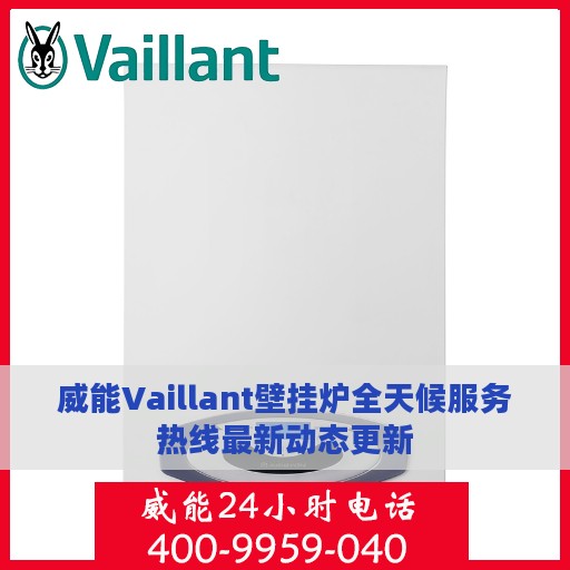 威能Vaillant壁挂炉全天候服务热线最新动态更新