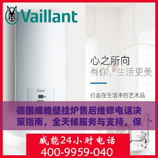 德国威能壁挂炉售后维修电话决策指南，全天候服务与支持，保障您的温暖生活