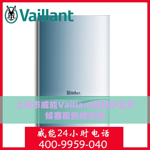 上海市威能Vaillant壁挂炉全天候客服热线支持