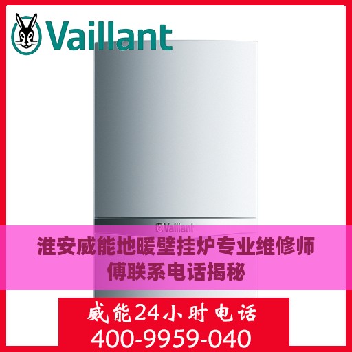 淮安威能地暖壁挂炉专业维修师傅联系电话揭秘