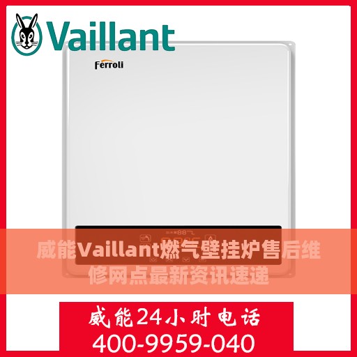 威能Vaillant燃气壁挂炉售后维修网点最新资讯速递