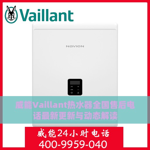 威能Vaillant热水器全国售后电话最新更新与动态解读