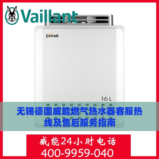 无锡德国威能燃气热水器客服热线及售后服务指南