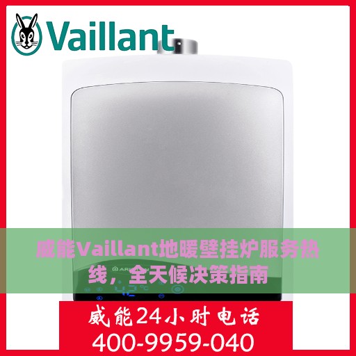 威能Vaillant地暖壁挂炉服务热线，全天候决策指南
