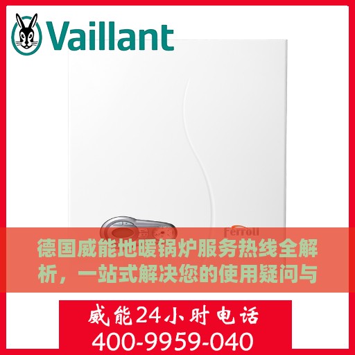 德国威能地暖锅炉服务热线全解析，一站式解决您的使用疑问与需求