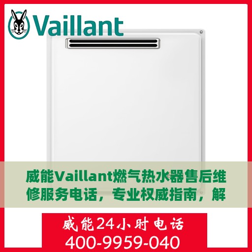 威能Vaillant燃气热水器售后维修服务电话，专业权威指南，解决您的热水器问题！