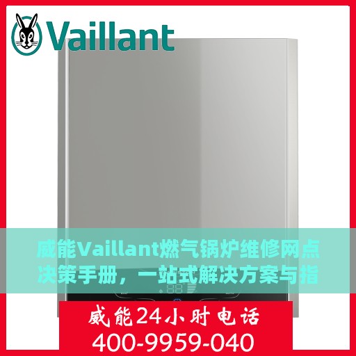 威能Vaillant燃气锅炉维修网点决策手册，一站式解决方案与指南