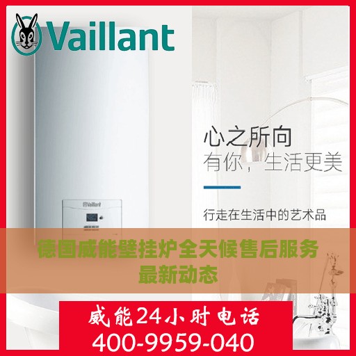 德国威能壁挂炉全天候售后服务最新动态