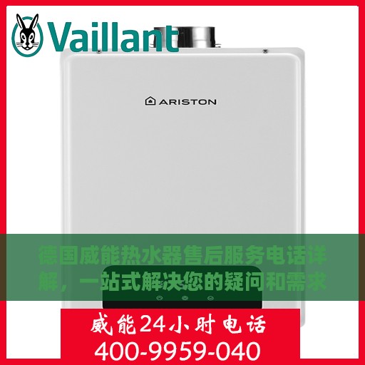 德国威能热水器售后服务电话详解，一站式解决您的疑问和需求