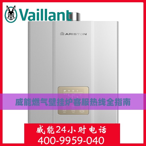 威能燃气壁挂炉客服热线全指南