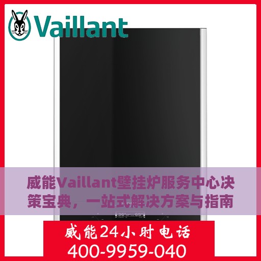 威能Vaillant壁挂炉服务中心决策宝典，一站式解决方案与指南