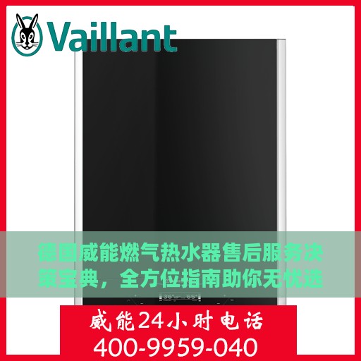 德国威能燃气热水器售后服务决策宝典，全方位指南助你无忧选择服务方案