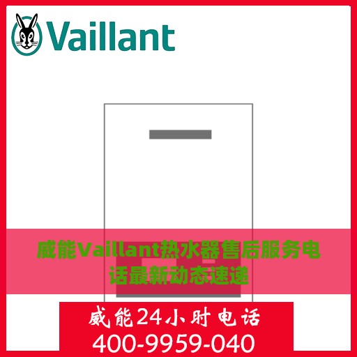 威能Vaillant热水器售后服务电话最新动态速递