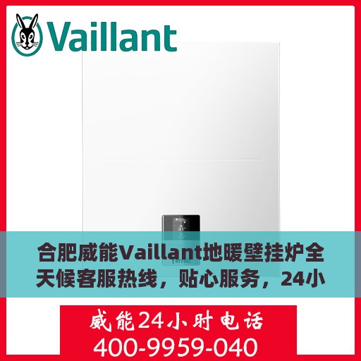 合肥威能Vaillant地暖壁挂炉全天候客服热线，贴心服务，24小时人工支持