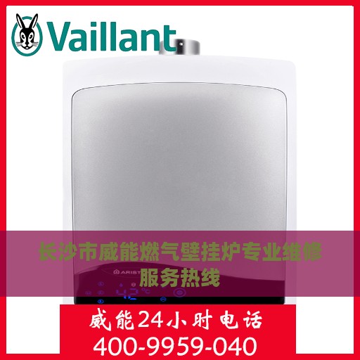 长沙市威能燃气壁挂炉专业维修服务热线
