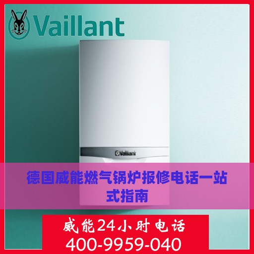 德国威能燃气锅炉报修电话一站式指南