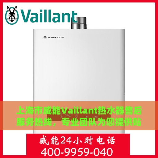 上海市威能Vaillant热水器售后服务热线，专业团队为您提供贴心服务