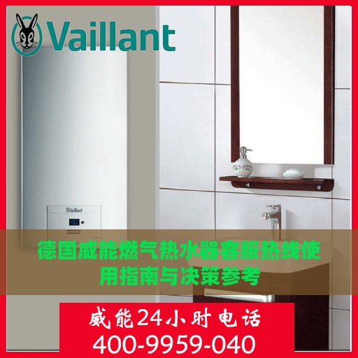 德国威能燃气热水器客服热线使用指南与决策参考