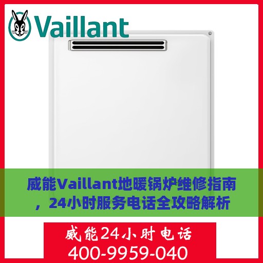威能Vaillant地暖锅炉维修指南，24小时服务电话全攻略解析