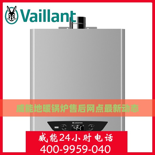 威能地暖锅炉售后网点最新动态