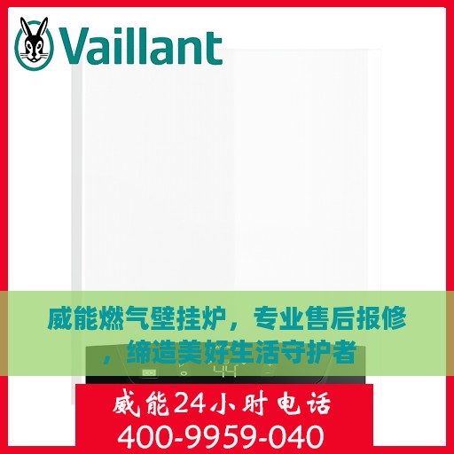 威能燃气壁挂炉，专业售后报修，缔造美好生活守护者