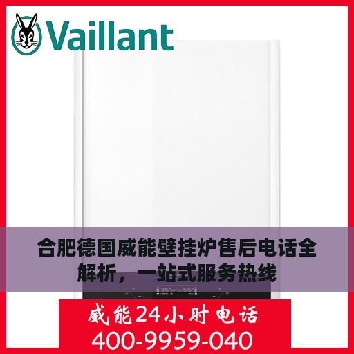 合肥德国威能壁挂炉售后电话全解析，一站式服务热线