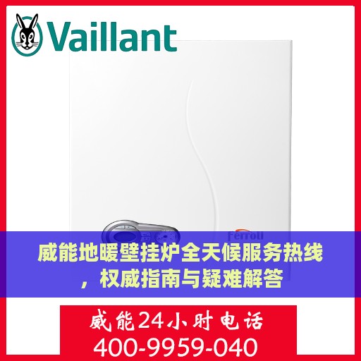威能地暖壁挂炉全天候服务热线，权威指南与疑难解答