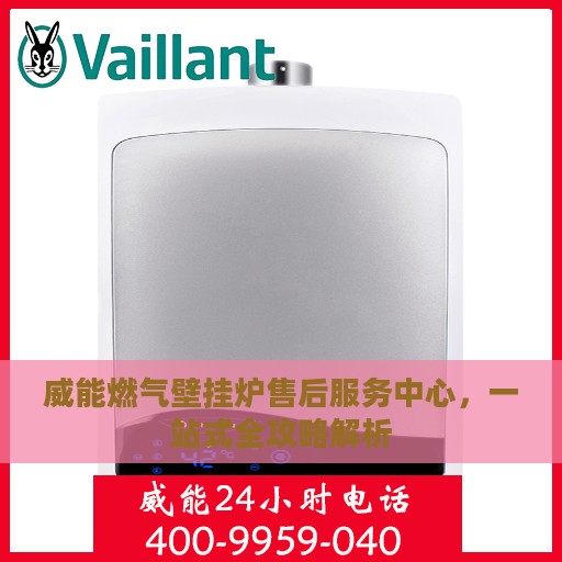 威能燃气壁挂炉售后服务中心，一站式全攻略解析