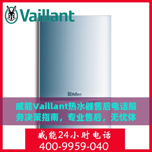 威能Vaillant热水器售后电话服务决策指南，专业售后，无忧体验