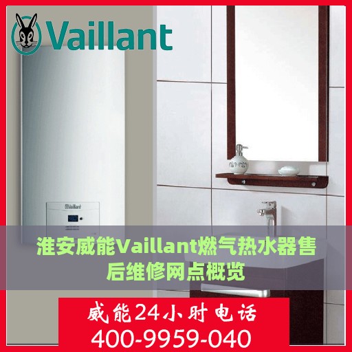 淮安威能Vaillant燃气热水器售后维修网点概览