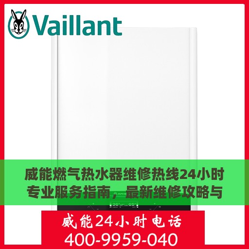 威能燃气热水器维修热线24小时专业服务指南，最新维修攻略与电话快速通道