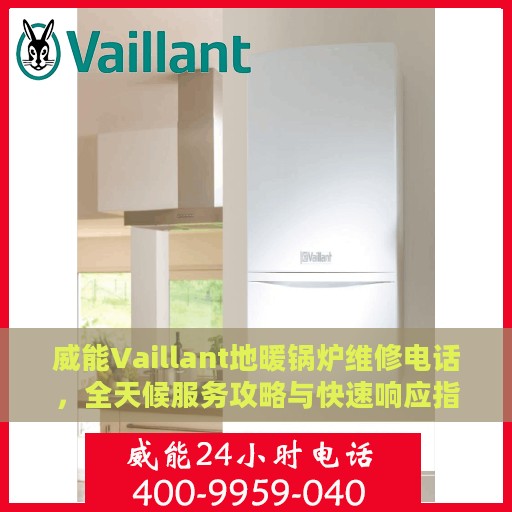 威能Vaillant地暖锅炉维修电话，全天候服务攻略与快速响应指南
