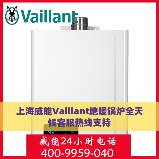 上海威能Vaillant地暖锅炉全天候客服热线支持