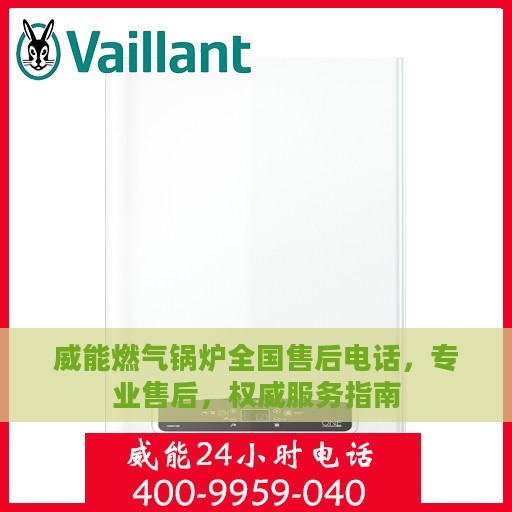 威能燃气锅炉全国售后电话，专业售后，权威服务指南