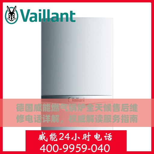 德国威能燃气锅炉全天候售后维修电话详解，权威解读服务指南