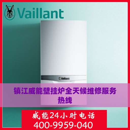 镇江威能壁挂炉全天候维修服务热线