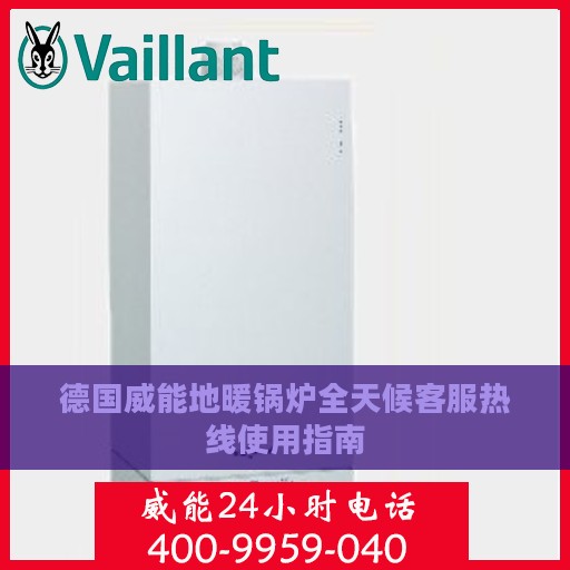德国威能地暖锅炉全天候客服热线使用指南