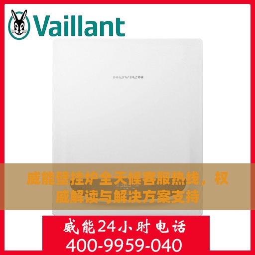 威能壁挂炉全天候客服热线，权威解读与解决方案支持