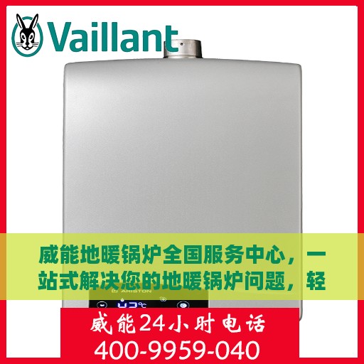威能地暖锅炉全国服务中心，一站式解决您的地暖锅炉问题，轻松享受温暖生活